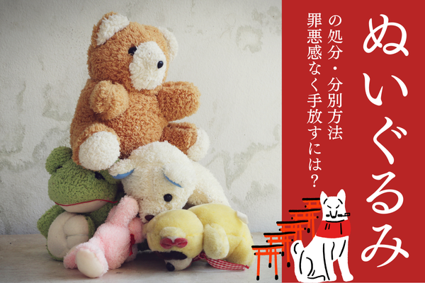 ぬいぐるみの処分・分別方法は？売却・寄付・人形供養など、罪悪感なく 