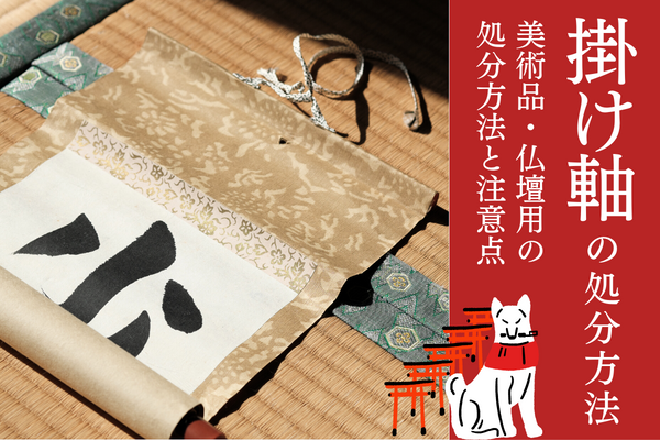 掛け軸の処分方法、美術品・仏壇用掛け軸を捨てる際の注意点を詳しく解説